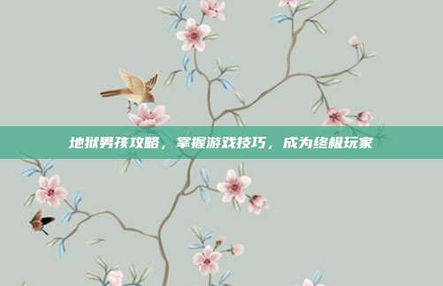 地狱男孩攻略,掌握游戏技巧,成为终极玩家-第1张图片-速奇网 地狱男孩攻略,掌握游戏技巧,成为终极玩家-第1张图片-速奇网