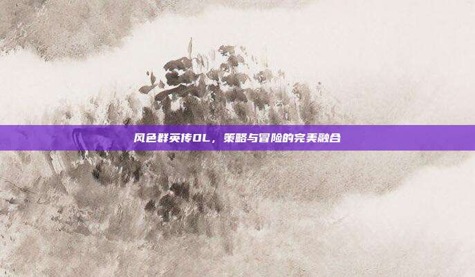 风色群英传OL,策略与冒险的完美融合-第1张图片-速奇网 风色群英传OL,策略与冒险的完美融合-第1张图片-速奇网