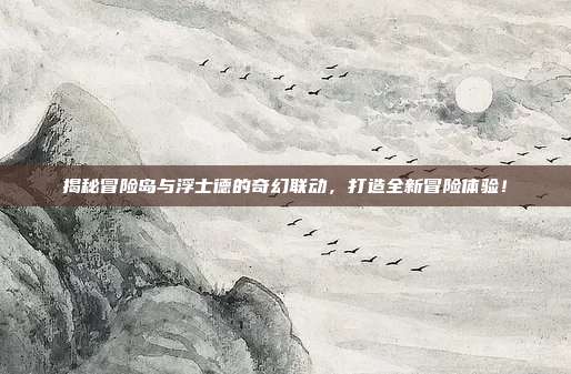 揭秘冒险岛与浮士德的奇幻联动，打造全新冒险体验！-第1张图片-速奇网