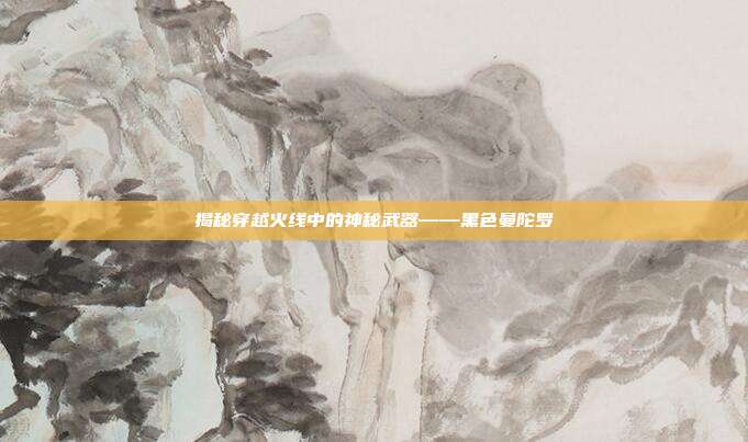 揭秘穿越火线中的神秘武器——黑色曼陀罗-第1张图片-速奇网