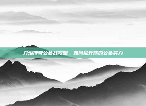 刀塔传奇公会战攻略，如何提升你的公会实力-第1张图片-速奇网