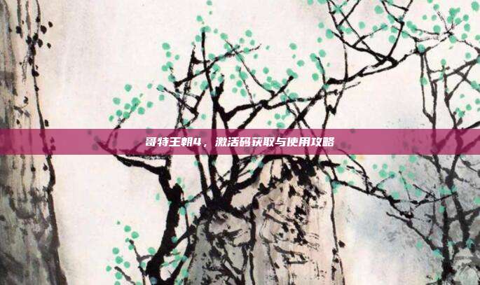 哥特王朝4,激活码获取与使用攻略-第1张图片-速奇网 哥特王朝4,激活码获取与使用攻略-第1张图片-速奇网