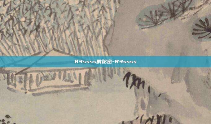 83ssss的秘密-83ssss-第1张图片-速奇网 83ssss的秘密-83ssss-第1张图片-速奇网