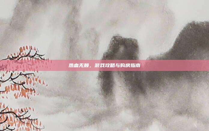 热血无赖,游戏攻略与购房指南-第1张图片-速奇网 热血无赖,游戏攻略与购房指南-第1张图片-速奇网