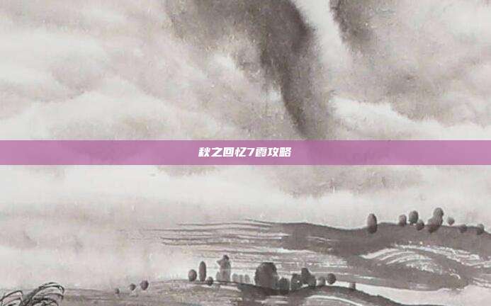 秋之回忆7霞攻略-第1张图片-速奇网