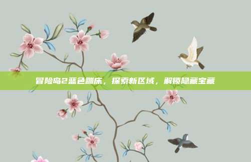 冒险岛2蓝色蹦床，探索新区域，解锁隐藏宝藏-第1张图片-速奇网