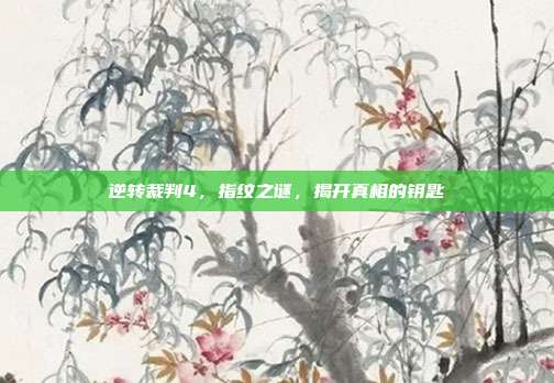 逆转裁判4,指纹之谜,揭开真相的钥匙-第1张图片-速奇网 逆转裁判4,指纹之谜,揭开真相的钥匙-第1张图片-速奇网
