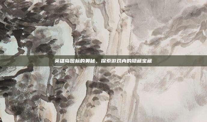 英雄岛图标的奥秘,探索游戏内的隐藏宝藏-第1张图片-速奇网 英雄岛图标的奥秘,探索游戏内的隐藏宝藏-第1张图片-速奇网