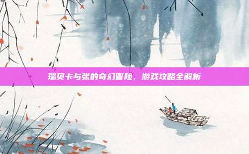瑞贝卡与张的奇幻冒险,游戏攻略全解析-第1张图片-速奇网 瑞贝卡与张的奇幻冒险,游戏攻略全解析-第1张图片-速奇网