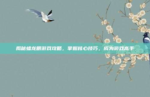 揭秘蟠龙眼游戏攻略,掌握核心技巧,成为游戏高手-第1张图片-速奇网 揭秘蟠龙眼游戏攻略,掌握核心技巧,成为游戏高手-第1张图片-速奇网