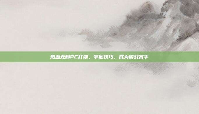 热血无赖PC打架,掌握技巧,成为游戏高手-第1张图片-速奇网 热血无赖PC打架,掌握技巧,成为游戏高手-第1张图片-速奇网