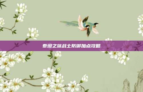 泰坦之旅战士防御加点攻略-第1张图片-速奇网 泰坦之旅战士防御加点攻略-第1张图片-速奇网