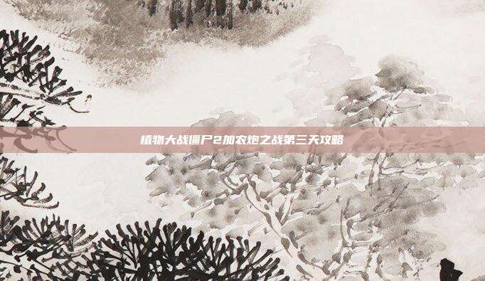 植物大战僵尸2加农炮之战第三天攻略-第1张图片-速奇网 植物大战僵尸2加农炮之战第三天攻略-第1张图片-速奇网
