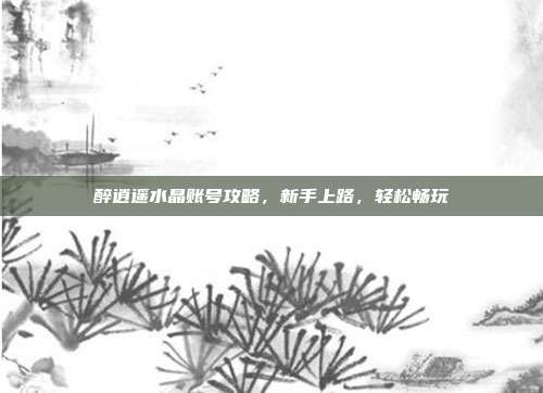 醉逍遥水晶账号攻略，新手上路，轻松畅玩-第1张图片-速奇网