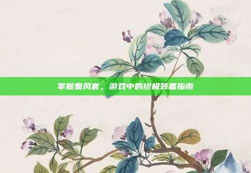 掌握秦风套,游戏中的终极装备指南-第1张图片-速奇网 掌握秦风套,游戏中的终极装备指南-第1张图片-速奇网