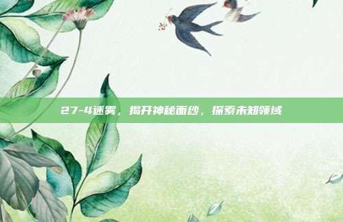 27-4迷雾,揭开神秘面纱,探索未知领域-第1张图片-速奇网 27-4迷雾,揭开神秘面纱,探索未知领域-第1张图片-速奇网