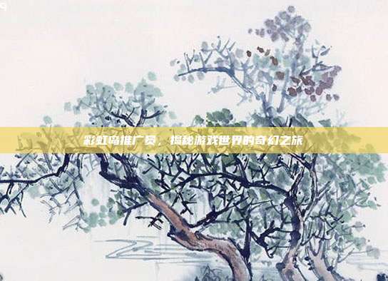 彩虹岛推广员,揭秘游戏世界的奇幻之旅-第1张图片-速奇网 彩虹岛推广员,揭秘游戏世界的奇幻之旅-第1张图片-速奇网
