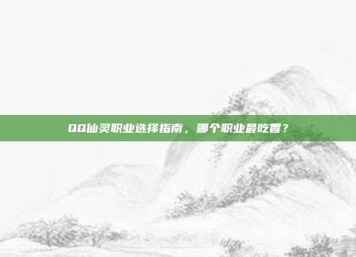 QQ仙灵职业选择指南,哪个职业最吃香?-第1张图片-速奇网 QQ仙灵职业选择指南,哪个职业最吃香?-第1张图片-速奇网