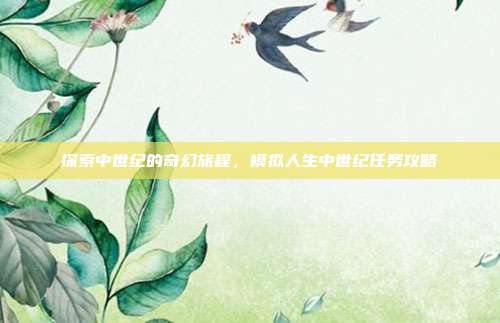 探索中世纪的奇幻旅程,模拟人生中世纪任务攻略-第1张图片-速奇网 探索中世纪的奇幻旅程,模拟人生中世纪任务攻略-第1张图片-速奇网