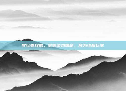 零红蝶攻略，掌握游戏精髓，成为终极玩家-第1张图片-速奇网