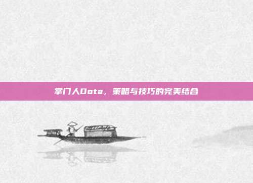 掌门人Dota，策略与技巧的完美结合-第1张图片-速奇网
