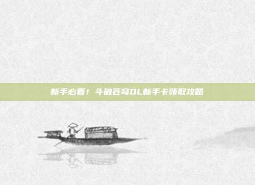 新手必看!斗破苍穹OL新手卡领取攻略-第1张图片-速奇网 新手必看!斗破苍穹OL新手卡领取攻略-第1张图片-速奇网