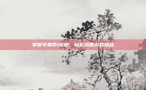 掌握半条命1攻略,轻松战胜游戏挑战-第1张图片-速奇网 掌握半条命1攻略,轻松战胜游戏挑战-第1张图片-速奇网