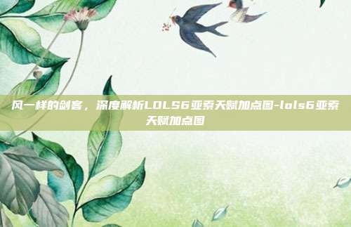 风一样的剑客,深度解析LOLS6亚索天赋加点图-lols6亚索天赋加点图-第1张图片-速奇网 风一样的剑客,深度解析LOLS6亚索天赋加点图-lols6亚索天赋加点图-第1张图片-速奇网