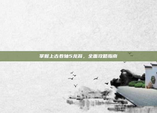 掌握上古卷轴5龙裔，全面攻略指南-第1张图片-速奇网