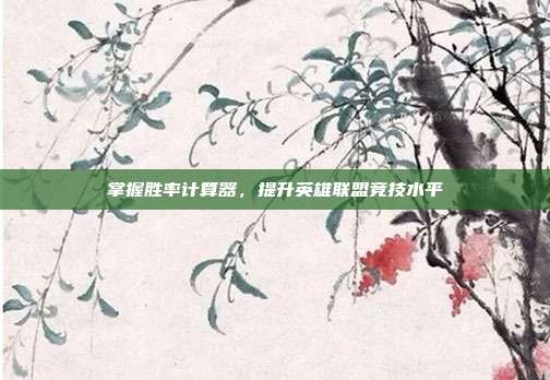 掌握胜率计算器，提升英雄联盟竞技水平-第1张图片-速奇网