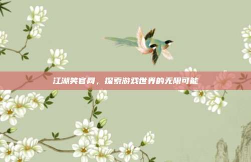 江湖笑官网,探索游戏世界的无限可能-第1张图片-速奇网 江湖笑官网,探索游戏世界的无限可能-第1张图片-速奇网