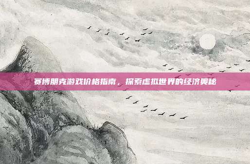 赛博朋克游戏价格指南,探索虚拟世界的经济奥秘-第1张图片-速奇网 赛博朋克游戏价格指南,探索虚拟世界的经济奥秘-第1张图片-速奇网