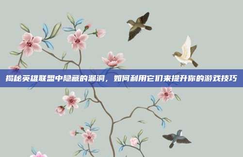 揭秘英雄联盟中隐藏的漏洞,如何利用它们来提升你的游戏技巧-第1张图片-速奇网 揭秘英雄联盟中隐藏的漏洞,如何利用它们来提升你的游戏技巧-第1张图片-速奇网