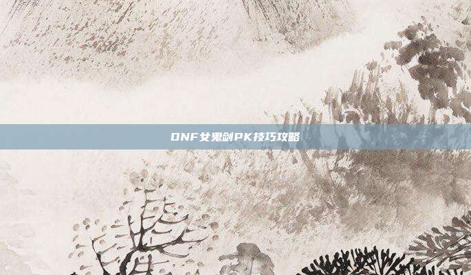 DNF女鬼剑PK技巧攻略-第1张图片-速奇网 DNF女鬼剑PK技巧攻略-第1张图片-速奇网