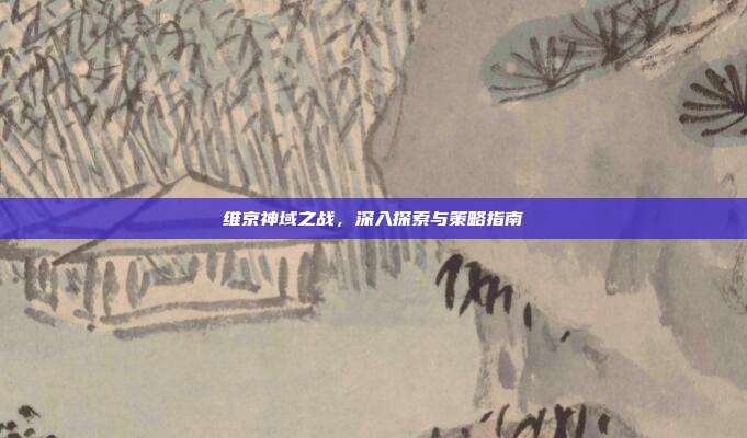 维京神域之战,深入探索与策略指南-第1张图片-速奇网 维京神域之战,深入探索与策略指南-第1张图片-速奇网