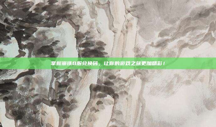 掌握崩铁B服兑换码,让你的游戏之旅更加精彩!-第1张图片-速奇网 掌握崩铁B服兑换码,让你的游戏之旅更加精彩!-第1张图片-速奇网