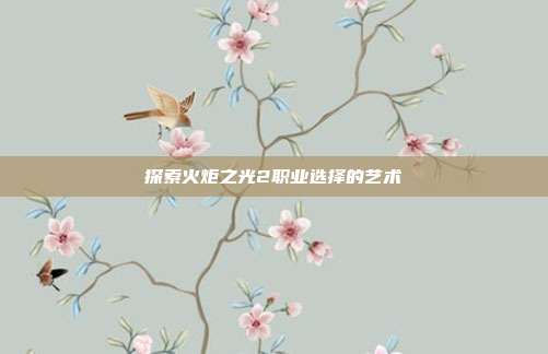 探索火炬之光2职业选择的艺术-第1张图片-速奇网 探索火炬之光2职业选择的艺术-第1张图片-速奇网