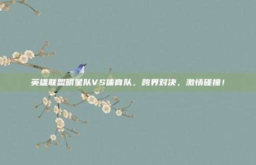 英雄联盟明星队VS体育队，跨界对决，激情碰撞！-第1张图片-速奇网