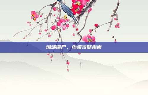 燃烧僵尸,终极攻略指南-第1张图片-速奇网 燃烧僵尸,终极攻略指南-第1张图片-速奇网