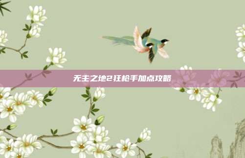 无主之地2狂枪手加点攻略-第1张图片-速奇网 无主之地2狂枪手加点攻略-第1张图片-速奇网