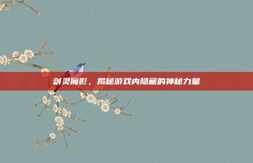 剑灵魔影,揭秘游戏内隐藏的神秘力量-第1张图片-速奇网 剑灵魔影,揭秘游戏内隐藏的神秘力量-第1张图片-速奇网
