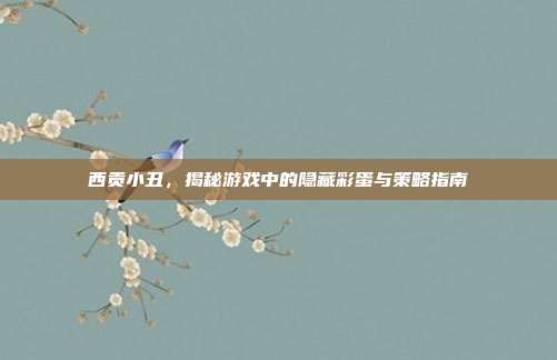 西贡小丑,揭秘游戏中的隐藏彩蛋与策略指南-第1张图片-速奇网 西贡小丑,揭秘游戏中的隐藏彩蛋与策略指南-第1张图片-速奇网