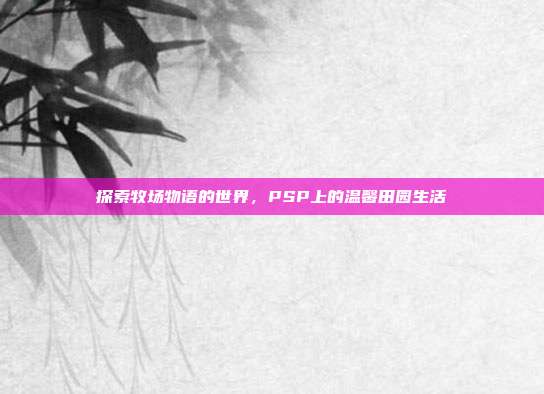 探索牧场物语的世界,PSP上的温馨田园生活-第1张图片-速奇网 探索牧场物语的世界,PSP上的温馨田园生活-第1张图片-速奇网