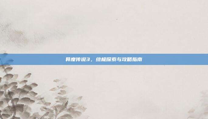异度传说3,终极探索与攻略指南-第1张图片-速奇网 异度传说3,终极探索与攻略指南-第1张图片-速奇网