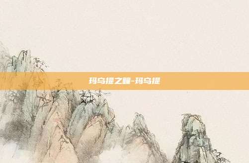 玛乌提之瞳-玛乌提-第1张图片-速奇网