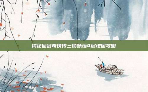 揭秘仙剑奇侠传三锁妖塔4层地图攻略-第1张图片-速奇网
