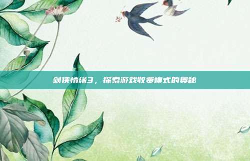剑侠情缘3,探索游戏收费模式的奥秘-第1张图片-速奇网 剑侠情缘3,探索游戏收费模式的奥秘-第1张图片-速奇网