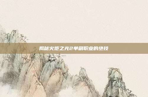 揭秘火炬之光2单刷职业的绝技-第1张图片-速奇网 揭秘火炬之光2单刷职业的绝技-第1张图片-速奇网