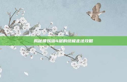 揭秘锁妖塔4层的终极走法攻略-第1张图片-速奇网 揭秘锁妖塔4层的终极走法攻略-第1张图片-速奇网
