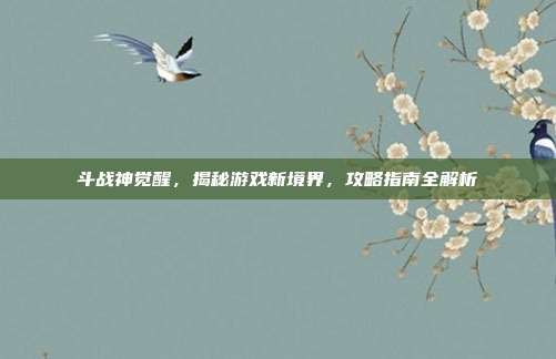 斗战神觉醒,揭秘游戏新境界,攻略指南全解析-第1张图片-速奇网 斗战神觉醒,揭秘游戏新境界,攻略指南全解析-第1张图片-速奇网